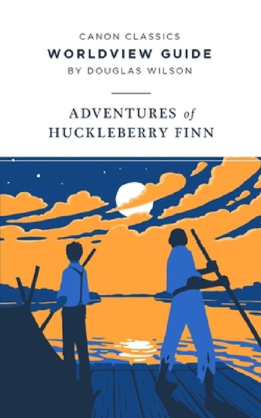 Worldview Guide for The Adventures of Huckleberry Finn by Douglas Wilson
