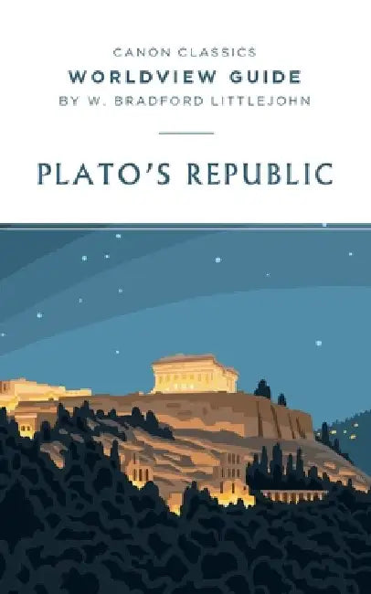 Plato's Republic Worldview Guide by W. Bradford Littlejohn