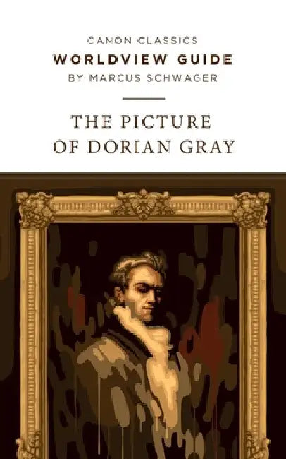 Worldview Guide for The Picture of Dorian Gray by Marcus Schwager