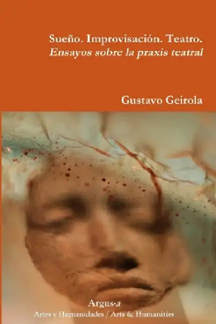 Sueño. Improvisación. Teatro. Ensayos sobre la praxis teatral by Gustavo Geirola