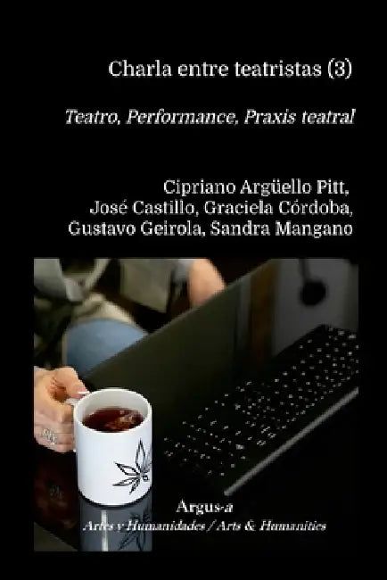 Charla entre teatristas (3): Teatro, Performance, Praxis teatral - 2025 by Cipriano Argüello Pitt, José Castillo, Graciela Córdoba