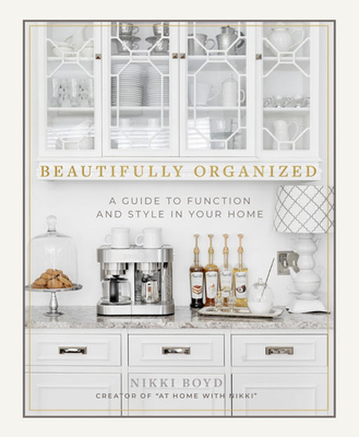 Beautifully Organized: A Guide to Function and Style in Your Home by Nikki Boyd
