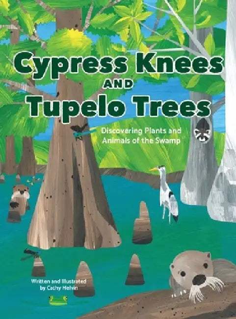 Cypress Knees and Tupelo Trees: Discovering Plants and Animals of the Swamp by Cathy Melvin