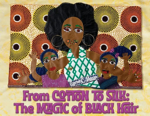 From Cotton to Silk: The Magic of Black Hair by Crystal C. Mercer