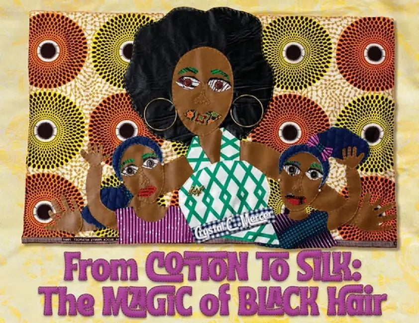 From Cotton to Silk: The Magic of Black Hair by Crystal C. Mercer