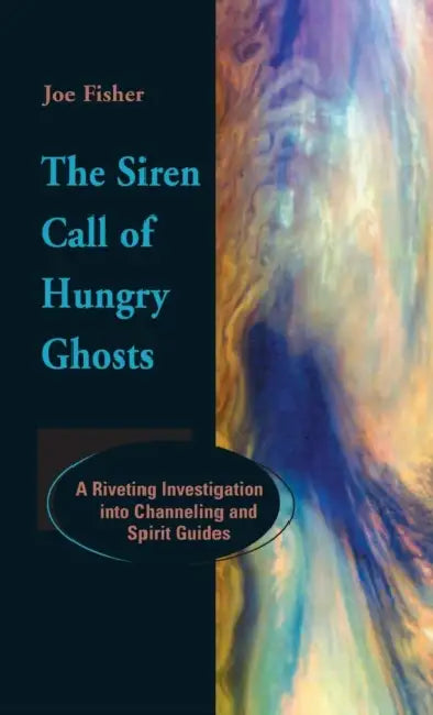 The Siren Call of Hungry Ghosts: A Riveting Investigation Into Channeling and Spirit Guides by Joe Fisher, Colin Wilson