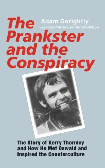 The Prankster and the Conspiracy: The Story of Kerry Thornley and How He Met Oswald and Inspired the Counterculture by Adam Gorightly