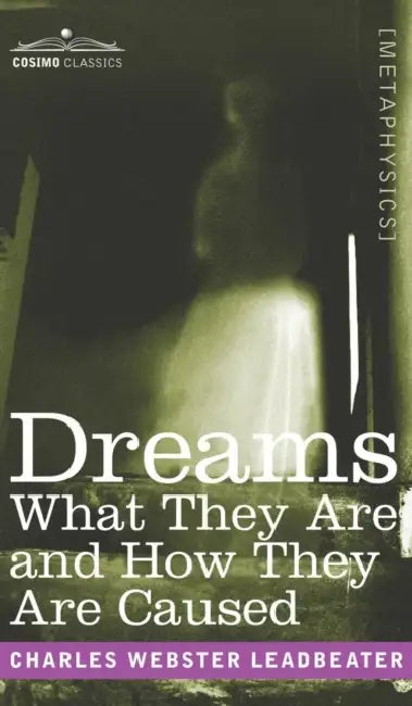 Dreams: What They Are and How They Are Caused by Charles Webster Leadbeater