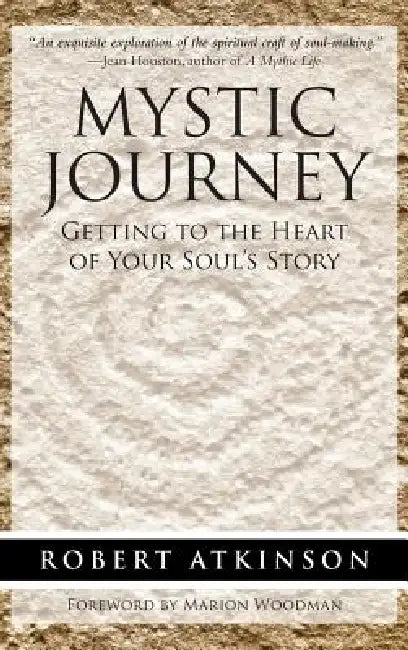 Mystic Journey: Getting to the Heart of Your Soul's Story by Robert Atkinson