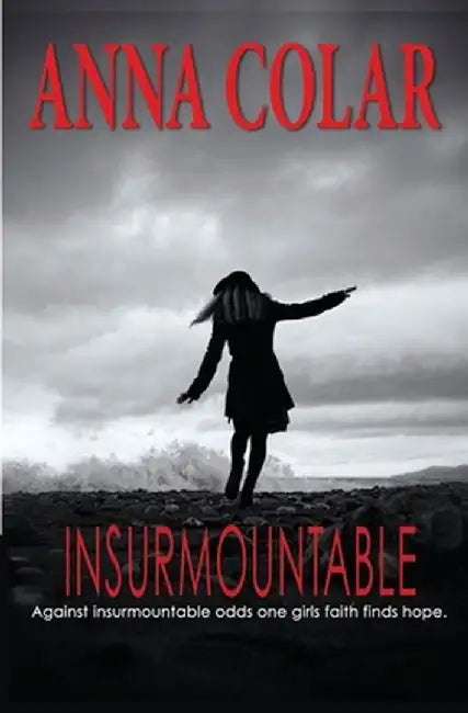Insurmountable: Against Insurmountable Odds One Girl's Faith Finds Hope by Anna Colar