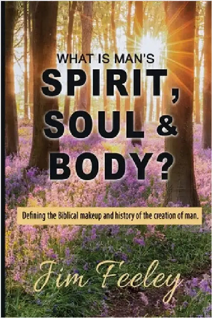 What Is Man's Spirit, Soul, & Body? by Feeley, Jim