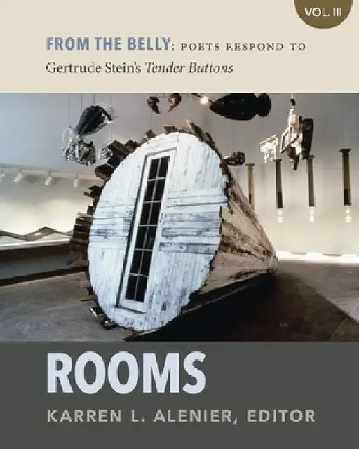 From the Belly: Poets Respond to Gertrude Stein's Tender Buttons VOL III Rooms by Karren L. Alenier