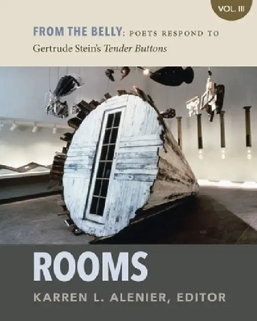 From the Belly: Poets Respond to Gertrude Stein's Tender Buttons VOL III Rooms by Karren L. Alenier