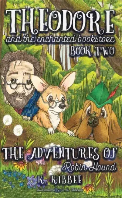 The Adventures of Robin Hound: Theodore and the Enchanted Bookstore (Book Two) by K. Kibbee