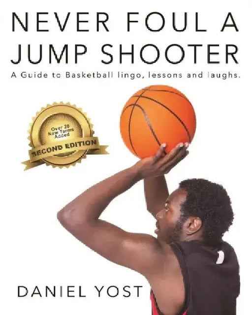 Never Foul a Jump Shooter: A Guide to Basketball Lingo, Lessons, and Laughs by Daniel Yost