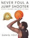 Never Foul a Jump Shooter: A Guide to Basketball Lingo, Lessons, and Laughs by Daniel Yost