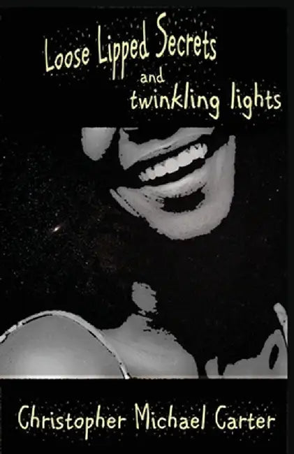 Loose Lipped Secrets and Twinkling Lights by Christopher Michael Carter