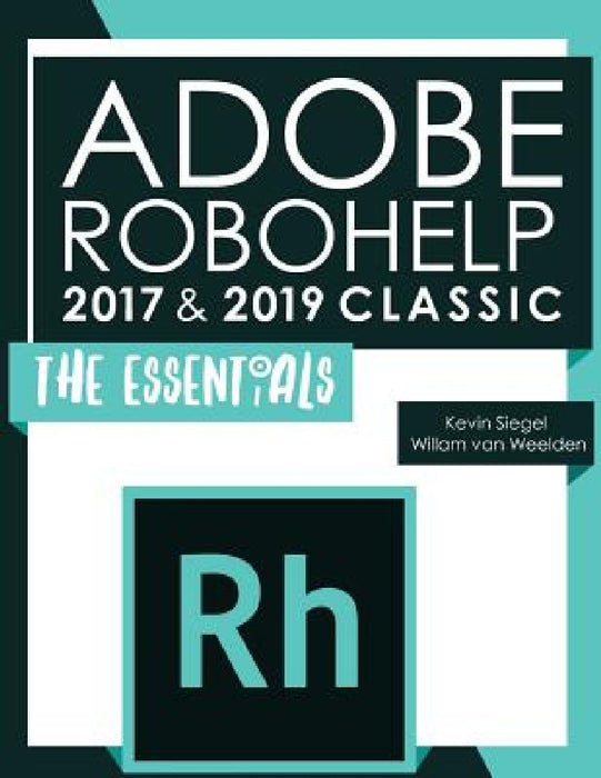 Adobe Robohelp 2017 & 2019 Classic: The Essentials by Willam Van Weelden