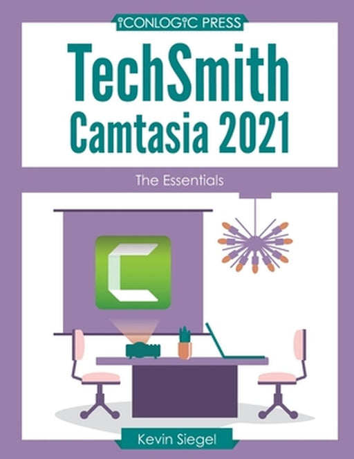 Techsmith Camtasia 2021: The Essentials by Siegel, Kevin