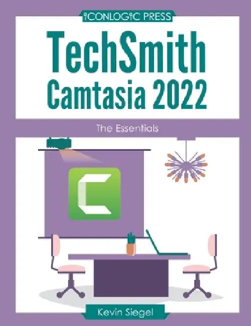 TechSmith Camtasia 2022: The Essentials by Kevin Siegel