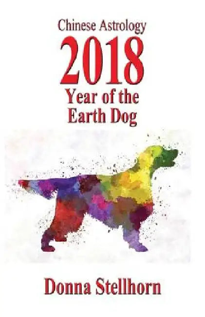 Chinese Astrology: 2018 Year Of The Earth Dog by Donna Stellhorn