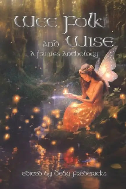 Wee Folk and Wise: A Fairies Anthology by Deby Fredericks