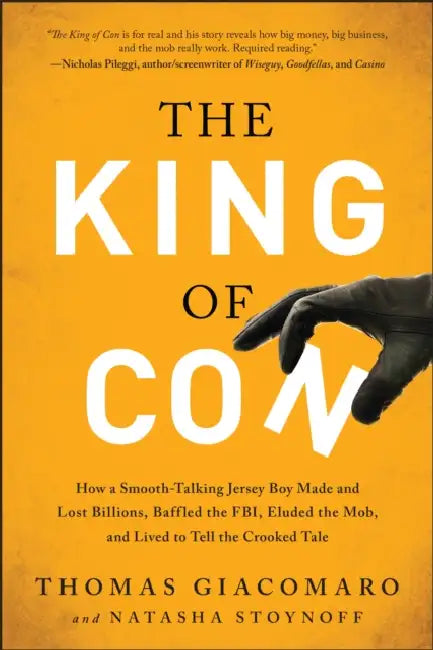 The King of Con: How a Smooth-Talking Jersey Boy Made and Lost Billions, Baffled the Fbi, Eluded the Mob, and Lived to Tell the Crooked Tale by Thomas Giacomaro, Natasha Stoynoff