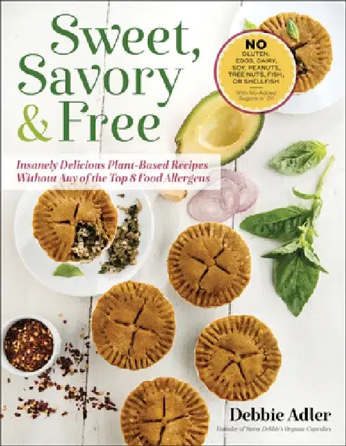 Sweet, Savory, and Free: Insanely Delicious Plant-Based Recipes Without Any of the Top 8 Food Allergens by Debbie Adler