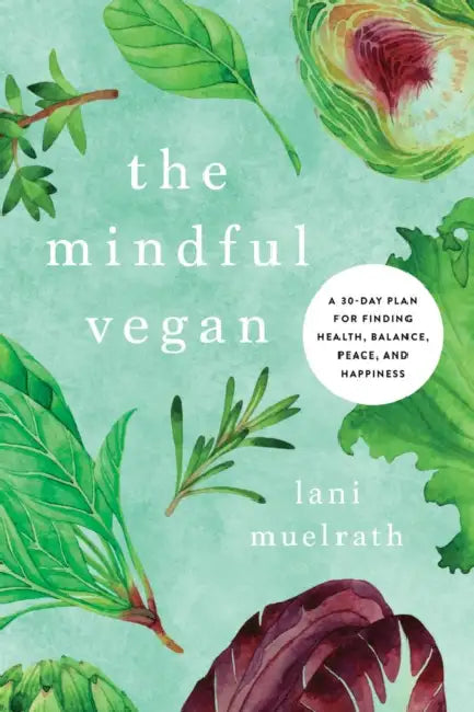 The Mindful Vegan: A 30-Day Plan for Finding Health, Balance, Peace, and Happiness by Lani Muelrath, Neal Barnard