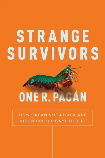 Strange Survivors: How Organisms Attack and Defend in the Game of Life by One R. Pagan