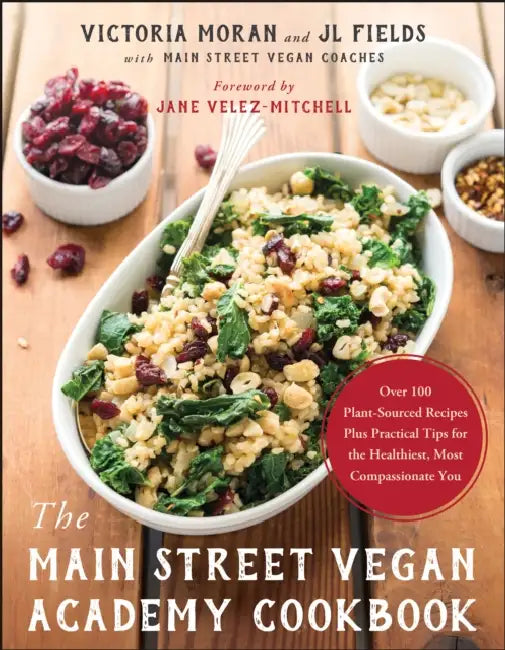 The Main Street Vegan Academy Cookbook: Over 100 Plant-Sourced Recipes Plus Practical Tips for the Healthiest, Most Compassionate You by Victoria Moran, Jl Fields, Jane Velez-Mitchell