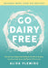 Go Dairy Free: The Ultimate Guide and Cookbook for Milk Allergies, Lactose Intolerance, and Casein-Free Living by Alisa Fleming