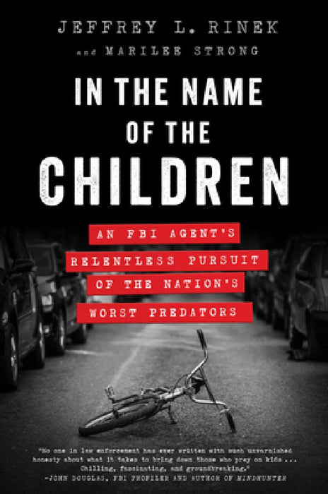 In the Name of the Children: An FBI Agent's Relentless Pursuit of the Nation's Worst Predators by Jeffrey L. Rinek