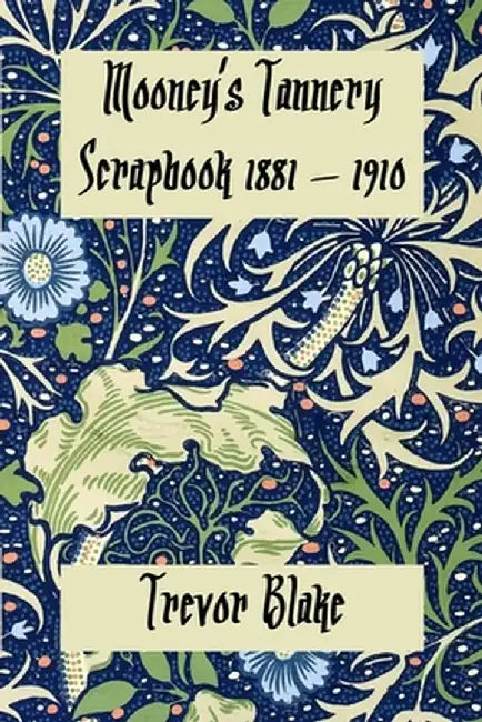 Mooney's Tannery Scrapbook by Trevor Blake