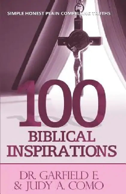 100 Biblical Inspirations: Simple Honest Plain Compelling Truths by Judy a. Como