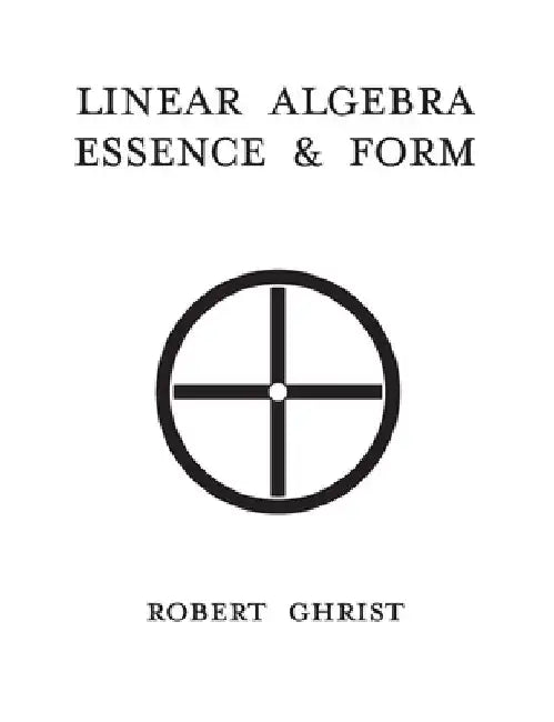 Linear Algebra: Essence, & Form by Robert Ghrist
