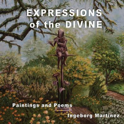 EXPRESSIONS of the DIVINE: Paintings and Poems by Ingeborg Martinez
