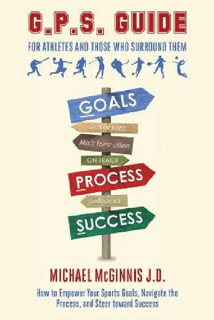 GPS Guide For Athletes and Those Who Surround Them by Michael McGinnis J. D.