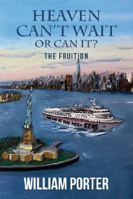 Heaven Can't Wait or Can it?: The Fruition by William Porter