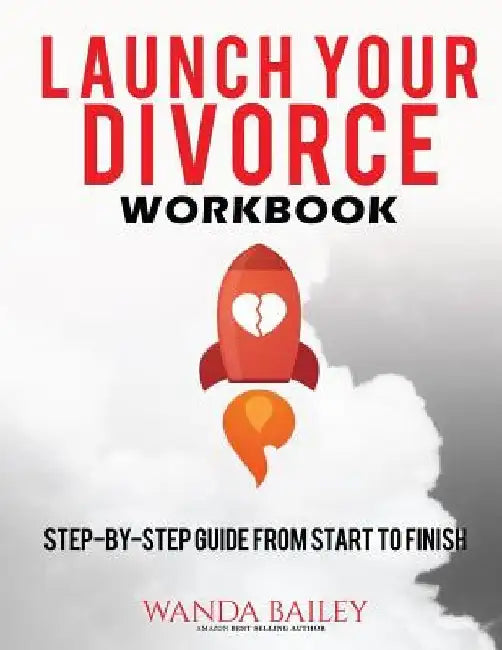 Launch Your Divorce Workbook: Step-by-Step Guide From Start to Finish by Wanda Bailey