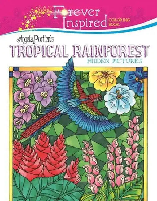 Forever Inspired Coloring Book: Angela Porter?s Tropical Rainforest Hidden Pictures by Angela Porter