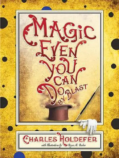 Magic Even You Can Do: By Blast by Charles Holdefer