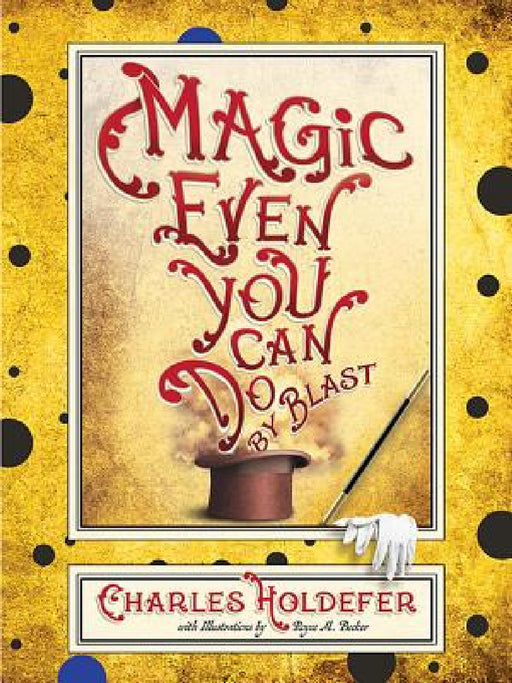 Magic Even You Can Do: By Blast by Charles Holdefer, Royce M. Becker