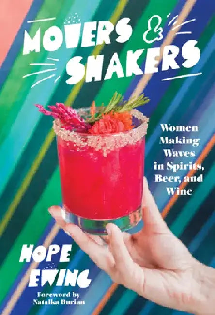 Movers and Shakers: Women Making Waves in Spirits, Beer & Wine by Hope Ewing