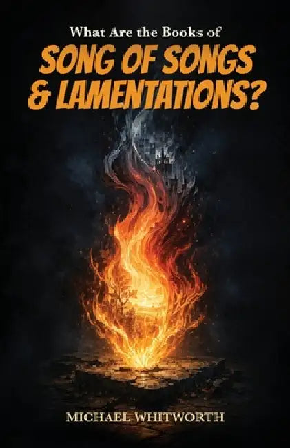 What Are the Books of Song of Songs & Lamentations? by Michael Whitworth
