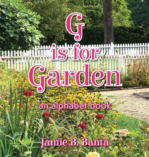 G is for Garden: An Alphabet Book by Jamie B. Banta
