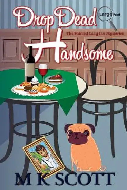 The Painted Lady Inn Mysteries: Drop Dead Handsome: A cozy Mystery with Recipes by M. K. Scott