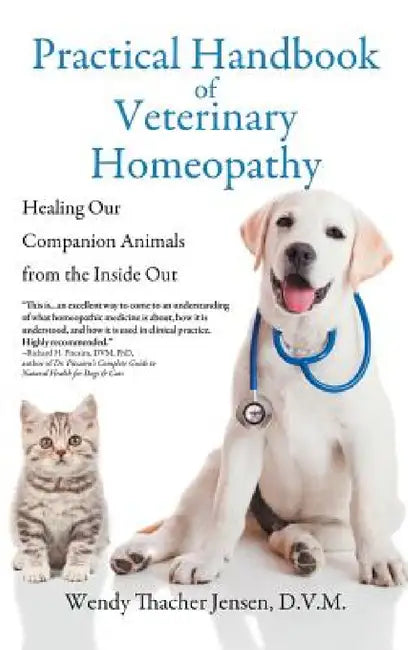 Practical Handbook of Veterinary Homeopathy: Healing Our Companion Animals from the Inside Out by D. V. M. Wendy Thacher Jensen
