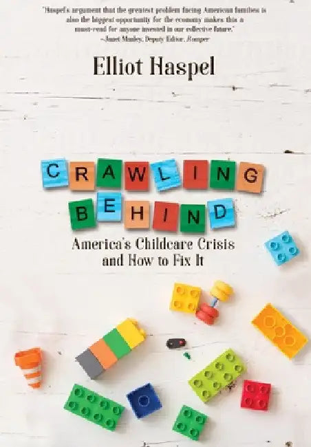 Crawling Behind: America's Child Care Crisis and How to Fix It by Elliot Haspel