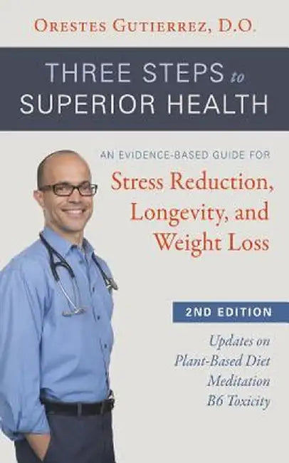 Three Steps to Superior Health: An Evidence-Based Guide for Stress Reduction, Longevity, and Weight Loss by D. O. Orestes Gutierrez